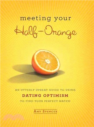 Meeting Your Half orange: An Utterly Upbeat Guide to Using Dating Optimism to Find Your Perfect Match
