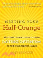 Meeting Your Half-Orange ─ An Utterly Upbeat Guide to Using Dating Optimism to Find Your Perfect Match