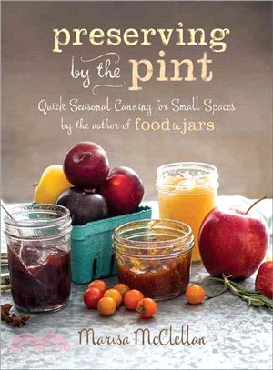 Preserving by the Pint ─ Quick Seasonal Canning for Small Spaces from the Author of Food in Jars