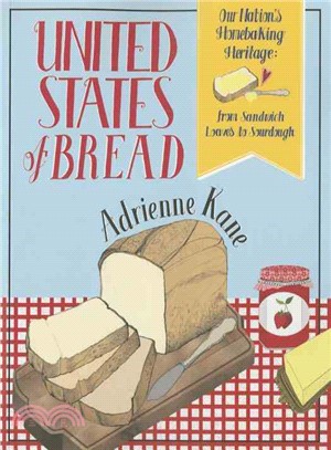 United States of Bread ― Our Nation's Homebaking Heritage: from Sandwich Loaves to Sourdough, Quickbreads to Sweet Rolls