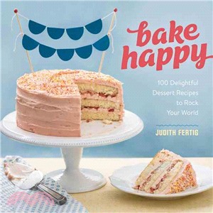 Bake Happy ─ 100 Playful Desserts With Rainbow Layers, Hidden Fillings, Billowy Frostings, and More
