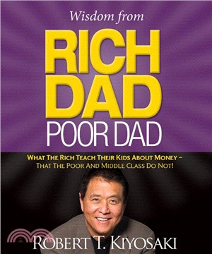 Wisdom from Rich Dad, Poor Dad ─ What the Rich Teach Their Kids About Money - That the Poor and Middle Class Do Not!