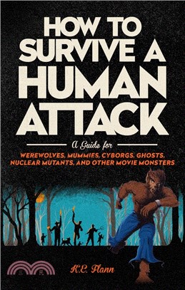 How to Survive a Human Attack: A Guide for Werewolves, Mummies, Cyborgs, Ghosts, Nuclear Mutants, and Other Movie Monsters