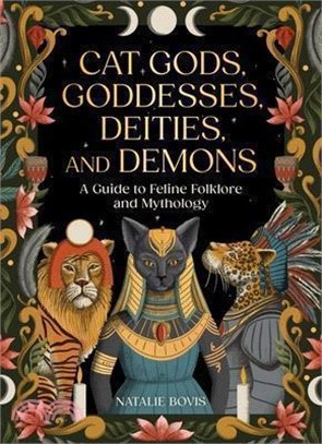 Cat Gods, Goddesses, Deities, and Demons: A Guide to Feline Folklore and Mythology