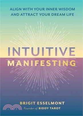 Intuitive Manifesting: Align with Your Inner Wisdom and Attract Your Dream Life