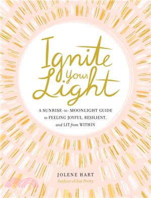 Ignite Your Light ― A Sunrise-to-moonlight Guide to Feeling Joyful, Resilient, and Lit from Within