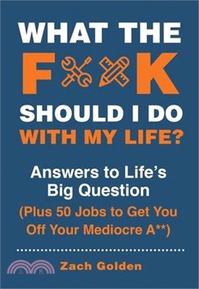 What the F Should I Do With My Life? ― Answers to Life's Big Question Plus 50 Jobs to Get You Off Your Mediocre A**