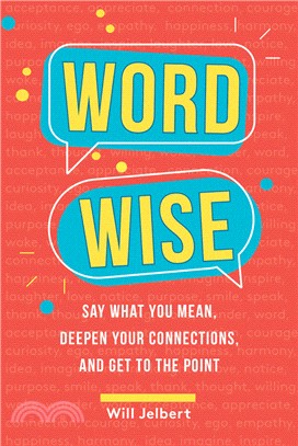 Word Wise: Say What You Mean, Deepen Your Connections, and Get to the Point