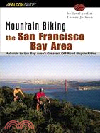 Mountain Biking the San Francisco Bay Area: A Guide to the Bay Area's Greatest Off-Road Bicycle Rides