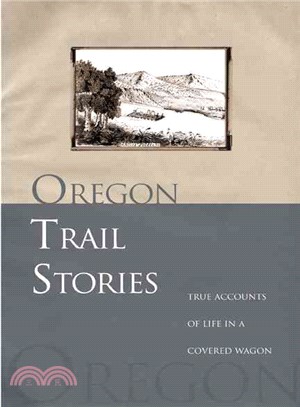 Oregon Trail Stories: True Accounts of Life in a Covered Wagon