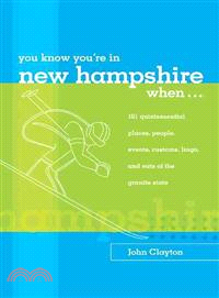 You Know You're in New Hampshire When...: 101 Quintessential Places, People, Events, Customs, Lingo, And Eats Of The Granite State