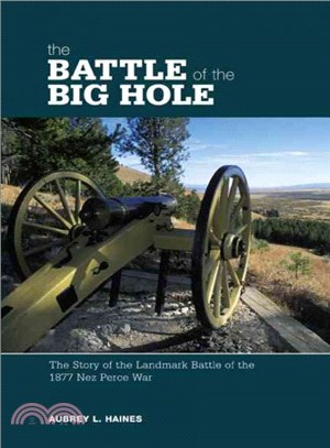 The Battle of the Big Hole ─ The Story of the Landmark Battle of the 1877 Nez Perce War