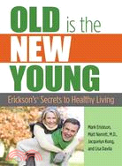 Old Is the New Young: Erickson's Secrets to Healthy Living