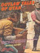 Outlaw Tales of Utah: True Stories of the Beehive State's Most Infamous Crooks, Culprits, and Cutthroats