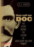 They Call Me Doc: The Story Behind the Legend of John Henry Holliday