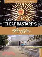 The Cheap Bastard's Guide to Houston: Secrets of Living the Good Life - for Less!