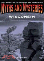 Myths and Mysteries of Wisconsin—True Stories of the Unsolved and Unexplained