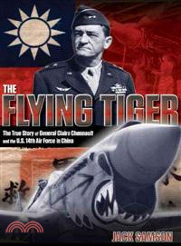 The Flying Tiger ─ The True Story of General Claire Chennault and the U.S. 14th Air Force in China