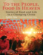 To the People, Food Is Heaven ─ Stories of Food and Life in a Changing China