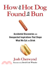 How the Hot Dog Found Its Bun ─ Accidental Discoveries and Unexpected Inspirations That Shape What We Eat and Drink