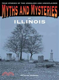 Myths and Mysteries of Illinois ─ True Stories of the Unsolved and Unexplained