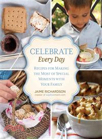 Celebrate Every Day ― Recipes for Making the Most of Special Moments With Your Family