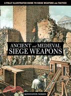 Ancient and Medieval Siege Weapons ─ A Fully Illustrated Guide to Siege Weapons and Tactics