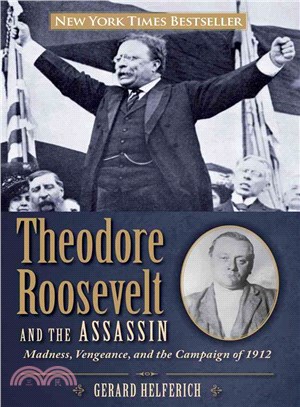 Theodore Roosevelt and the Assassin ― Madness, Vengeance, and the Campaign of 1912