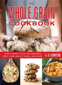 The Whole Grain Cookbook ─ Wheat, Barley, Oats, Rye, Amaranth, Spelt, Corn, Millet, Quinoa, and More