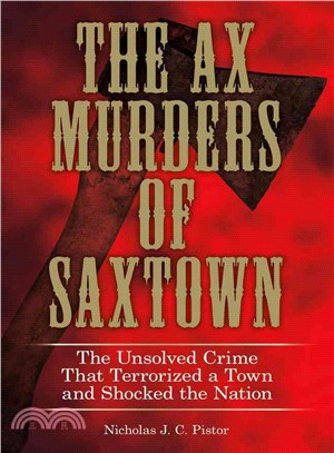 The Ax Murders of Saxtown ― The Unsolved Crime That Terrorized a Town and Shocked the Nation