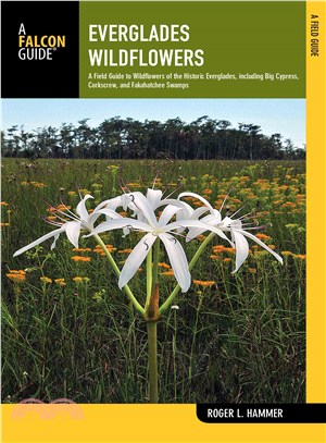 A Falcon Guide Everglades Wildflowers ─ A Field Guide to Wildflowers of the Historic Everglades, Including Big Cypress, Corkscrew, and Fakahatchee Swamps