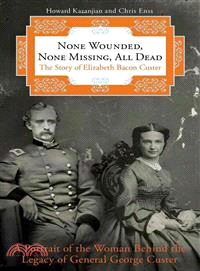None Wounded, None Missing, All Dead ― The Story of Elizabeth Bacon Custer