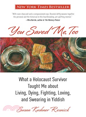 You Saved Me, Too ─ What a Holocaust Survivor Taught Me About Living, Dying, Fighting, Loving, and Swearing in Yiddish