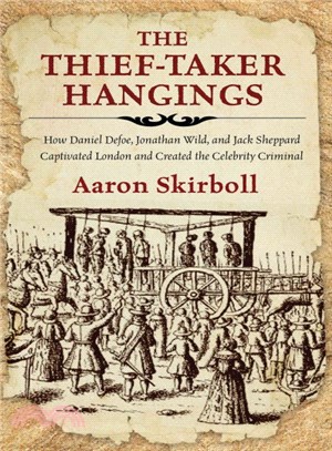 The Thief-Taker Hangings ─ How Daniel Defoe, Jonathan Wild, and Jack Sheppard Captivated London and Created Scandal Journalism