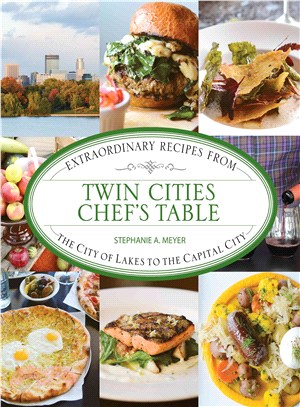 Twin Cities Chef's Table ─ Extraordinary Recipes from the City of Lakes to the Capital City