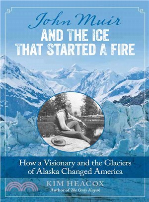 John Muir and the Ice That Started a Fire ─ How a Visionary and the Glaciers of Alaska Changed America