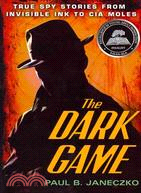 The Dark Game ─ True Spy Stories from Invisible Ink to CIA Moles