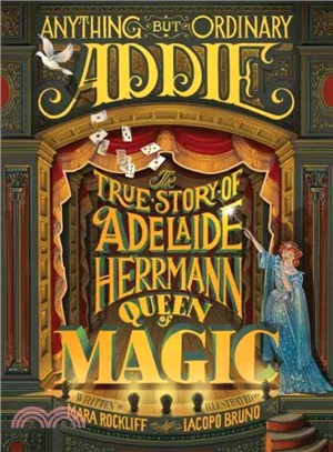 Anything But Ordinary Addie ─ The True Story of Adelaide Herrmann, Queen of Magic
