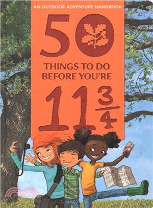 50 Things to Do Before You're 11 3/4 ― An Outdoor Adventure Handbook