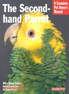 The Second-Hand Parrot: Everything About Adoption, Housing, Feeding, Health Care, Grooming, and Socialization