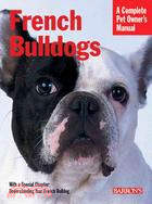 French Bulldogs: Everything About Purchase, Care, Nutrition, Behavior, And Training, Filled With Full-Color Photographs
