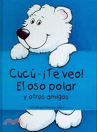 Cucu - Te veo! El oso polar y otros amigos/ Peek-A- Boo - I see You! The Polar Bear and Other Friends