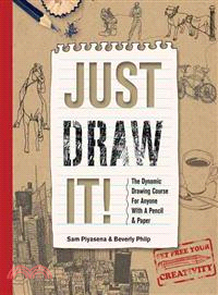 Just Draw It! ─ The Dynamic Drawing Course for Anyone With a Pencil and Paper