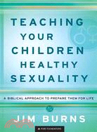 Teaching Your Children Healthy Sexuality ─ A Biblical Approach to Preparing Them for Life
