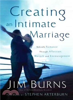 Creating an Intimate Marriage: Rekindle Romance Through Affection, Warmth, & Encouragement