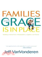 Families Where Grace is in Place ─ Building a Home Free of Manipulation, Legalism, and Shame