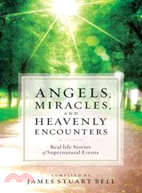 Angels, Miracles, and Heavenly Encounters ─ Real-life Stories of Supernatural Events
