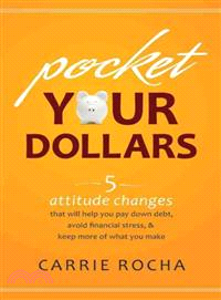 Pocket Your Dollars—5 Attitude Changes That Will Help You Pay Down Debt, Avoid Financial Stress, & Keep More of What You Make