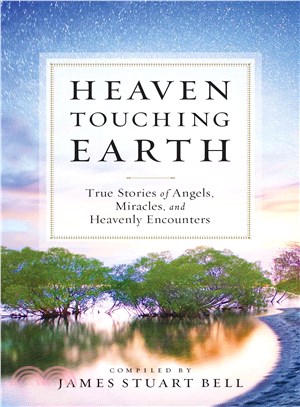 Heaven Touching Earth ― True Stories of Angels, Miracles, and Heavenly Encounters