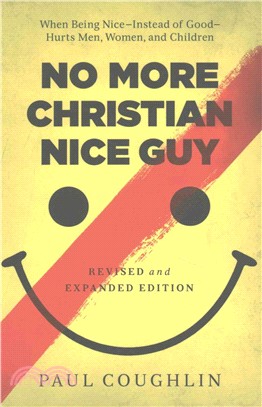 No more Christian nice guy :when being nice--instead of good--hurts men, women, and children /
